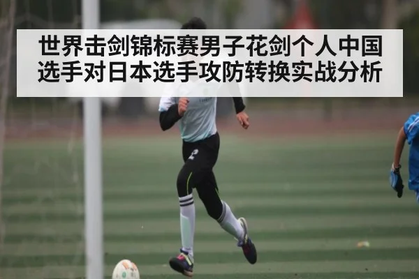 世界击剑锦标赛男子花剑个人中国选手对日本选手攻防转换实战分析 - wellbet